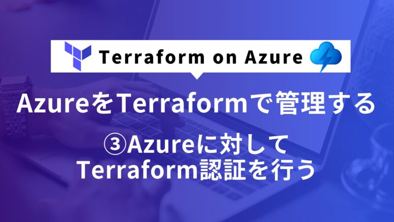 AzureをTerraformで管理する③Azureに対してTerraform認証を行う